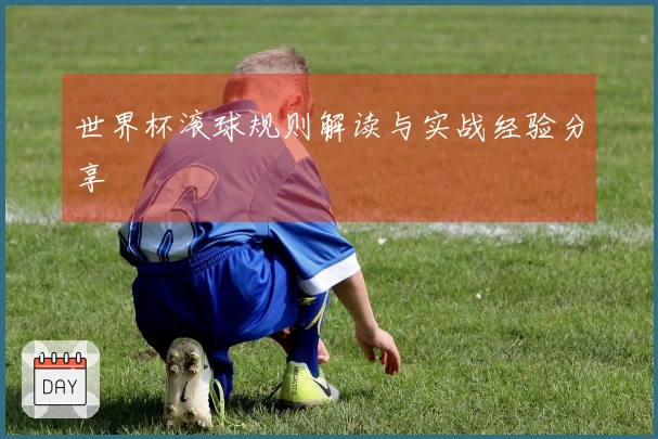 世界杯滚球规则解读与实战经验分享