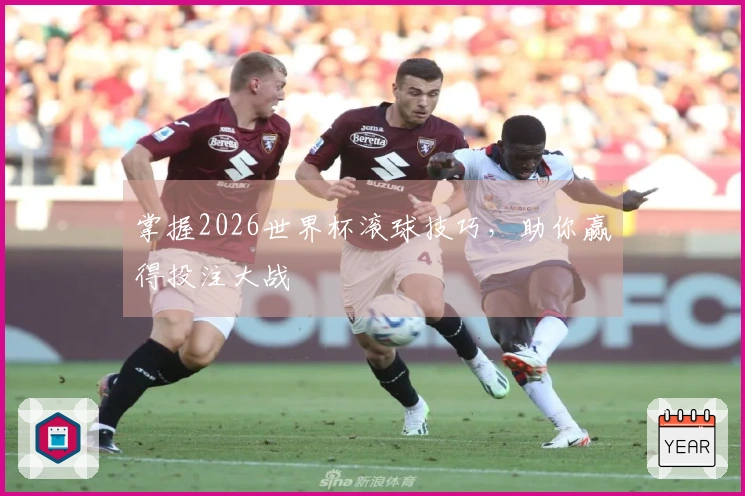 掌握2026世界杯滚球技巧，助你赢得投注大战