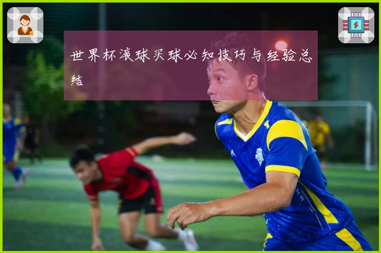 世界杯滚球买球必知技巧与经验总结